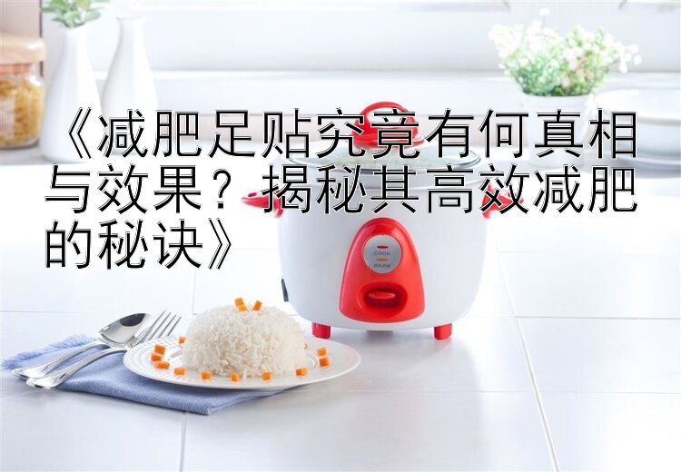 《減肥足貼究竟有何真相與效果？揭秘其高效減肥的秘訣》