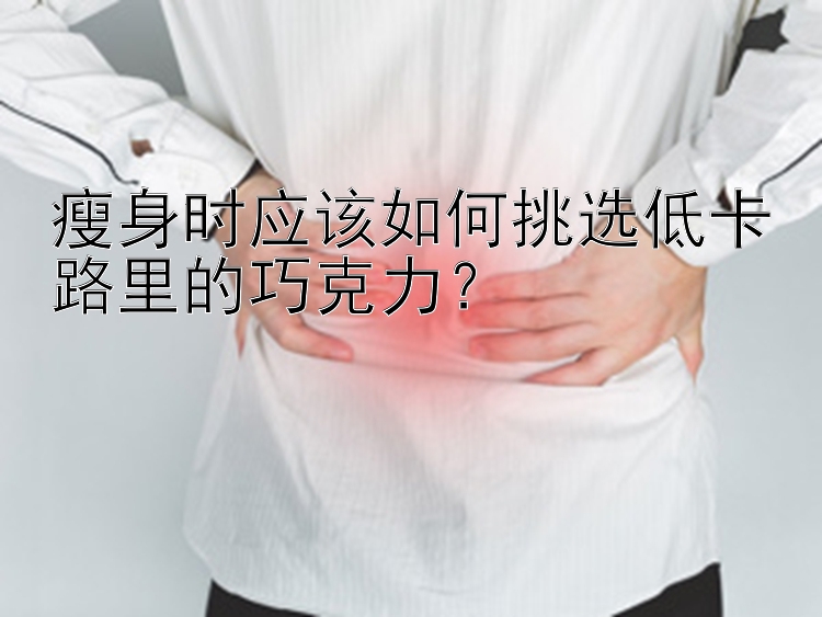 瘦身時(shí)應(yīng)該如何挑選低卡路里的巧克力？